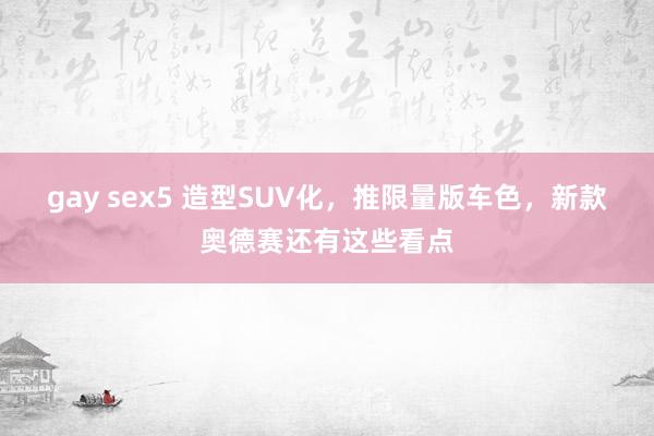gay sex5 造型SUV化，推限量版车色，新款奥德赛还有这些看点