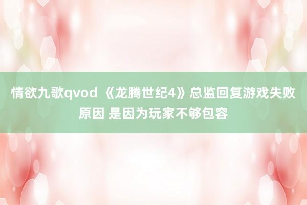 情欲九歌qvod 《龙腾世纪4》总监回复游戏失败原因 是因为玩家不够包容