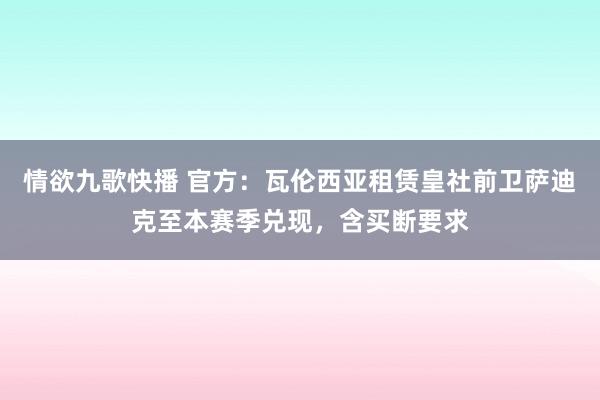 情欲九歌快播 官方：瓦伦西亚租赁皇社前卫萨迪克至本赛季兑现，含买断要求
