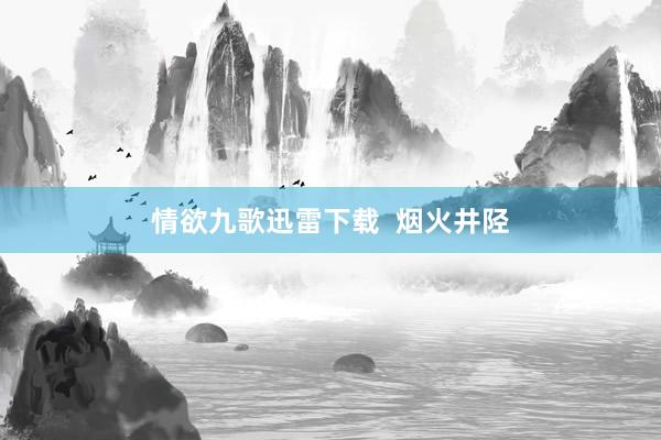 情欲九歌迅雷下载  烟火井陉